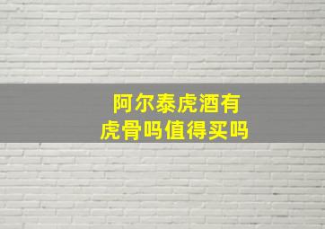 阿尔泰虎酒有虎骨吗值得买吗