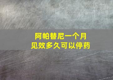 阿帕替尼一个月见效多久可以停药