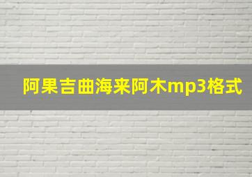 阿果吉曲海来阿木mp3格式