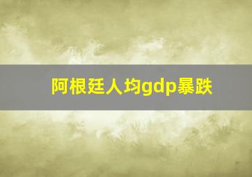 阿根廷人均gdp暴跌