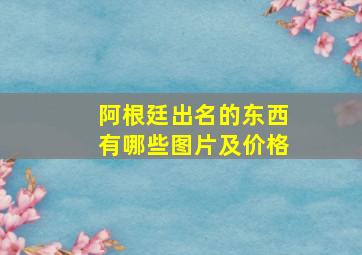 阿根廷出名的东西有哪些图片及价格