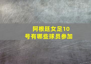 阿根廷女足10号有哪些球员参加