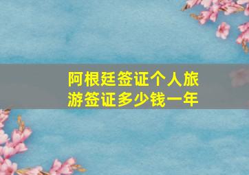 阿根廷签证个人旅游签证多少钱一年