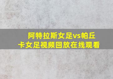 阿特拉斯女足vs帕丘卡女足视频回放在线观看