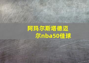 阿玛尔斯塔德迈尔nba50佳球