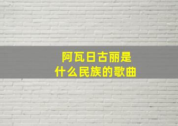 阿瓦日古丽是什么民族的歌曲