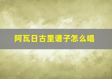 阿瓦日古里谱子怎么唱