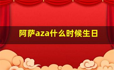 阿萨aza什么时候生日