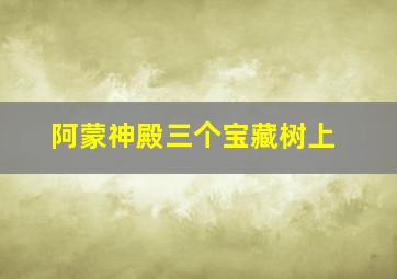 阿蒙神殿三个宝藏树上