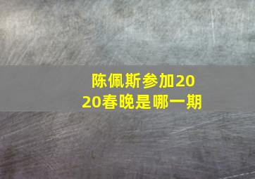 陈佩斯参加2020春晚是哪一期