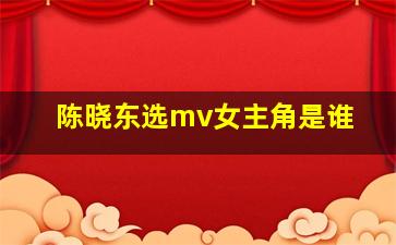 陈晓东选mv女主角是谁