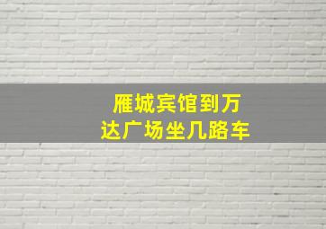 雁城宾馆到万达广场坐几路车