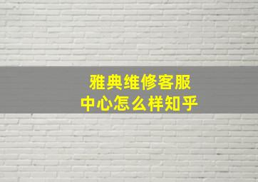 雅典维修客服中心怎么样知乎