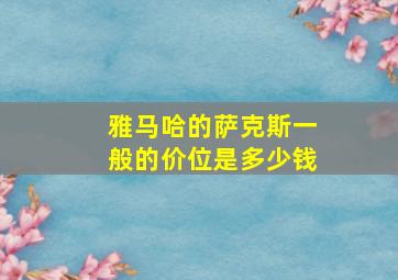 雅马哈的萨克斯一般的价位是多少钱