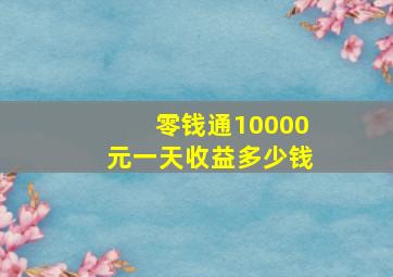 零钱通10000元一天收益多少钱