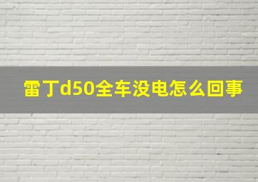 雷丁d50全车没电怎么回事