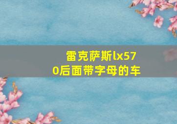 雷克萨斯lx570后面带字母的车