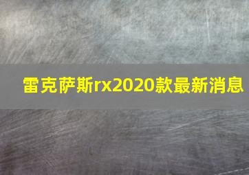 雷克萨斯rx2020款最新消息