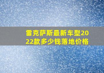 雷克萨斯最新车型2022款多少钱落地价格