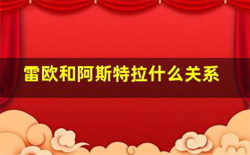 雷欧和阿斯特拉什么关系