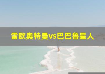 雷欧奥特曼vs巴巴鲁星人