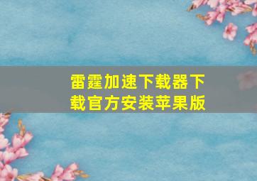 雷霆加速下载器下载官方安装苹果版