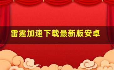 雷霆加速下载最新版安卓