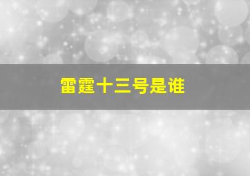 雷霆十三号是谁