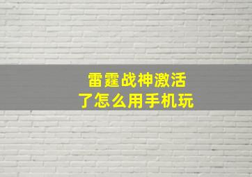 雷霆战神激活了怎么用手机玩