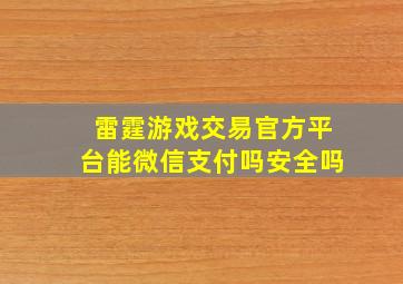 雷霆游戏交易官方平台能微信支付吗安全吗