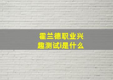 霍兰德职业兴趣测试i是什么