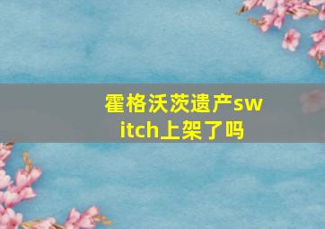 霍格沃茨遗产switch上架了吗