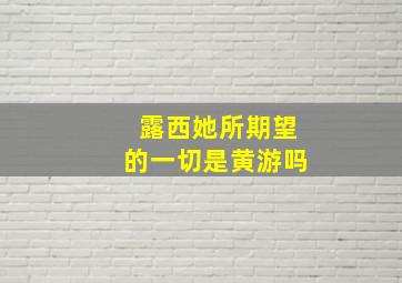 露西她所期望的一切是黄游吗