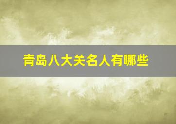 青岛八大关名人有哪些