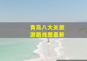 青岛八大关旅游路线图最新