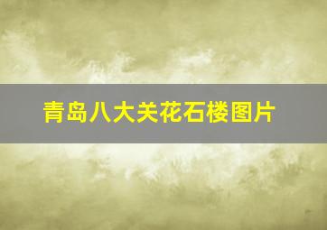 青岛八大关花石楼图片