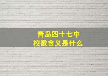 青岛四十七中校徽含义是什么