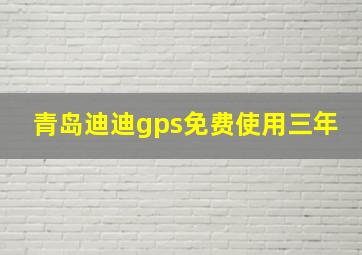 青岛迪迪gps免费使用三年