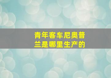 青年客车尼奥普兰是哪里生产的