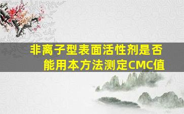 非离子型表面活性剂是否能用本方法测定CMC值