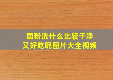 面粉洗什么比较干净又好吃呢图片大全视频