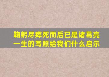 鞠躬尽瘁死而后已是诸葛亮一生的写照给我们什么启示