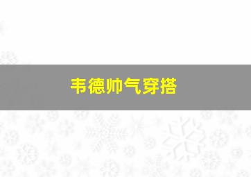 韦德帅气穿搭