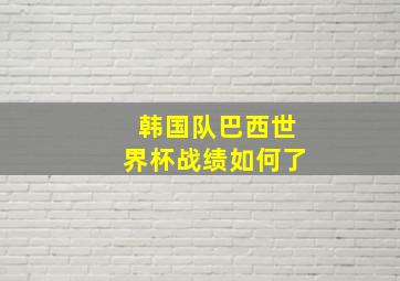 韩国队巴西世界杯战绩如何了