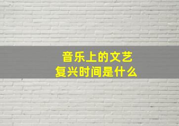 音乐上的文艺复兴时间是什么