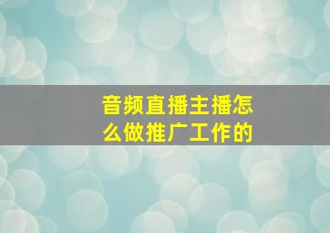 音频直播主播怎么做推广工作的