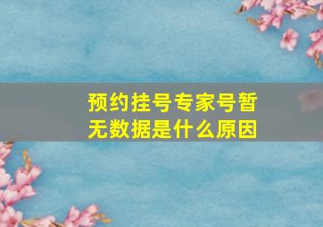 预约挂号专家号暂无数据是什么原因