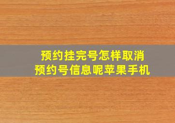 预约挂完号怎样取消预约号信息呢苹果手机