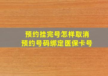 预约挂完号怎样取消预约号码绑定医保卡号