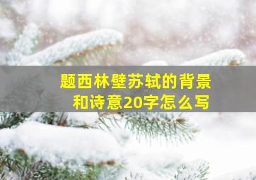 题西林壁苏轼的背景和诗意20字怎么写